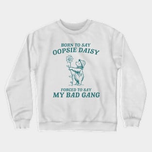 Born To Say Oopsie Daisy - Unisex T Shirt, Vintage Drawing T Shirt, Cartoon Meme T Shirt, Sarcastic T Shirt, Unisex Crewneck Sweatshirt